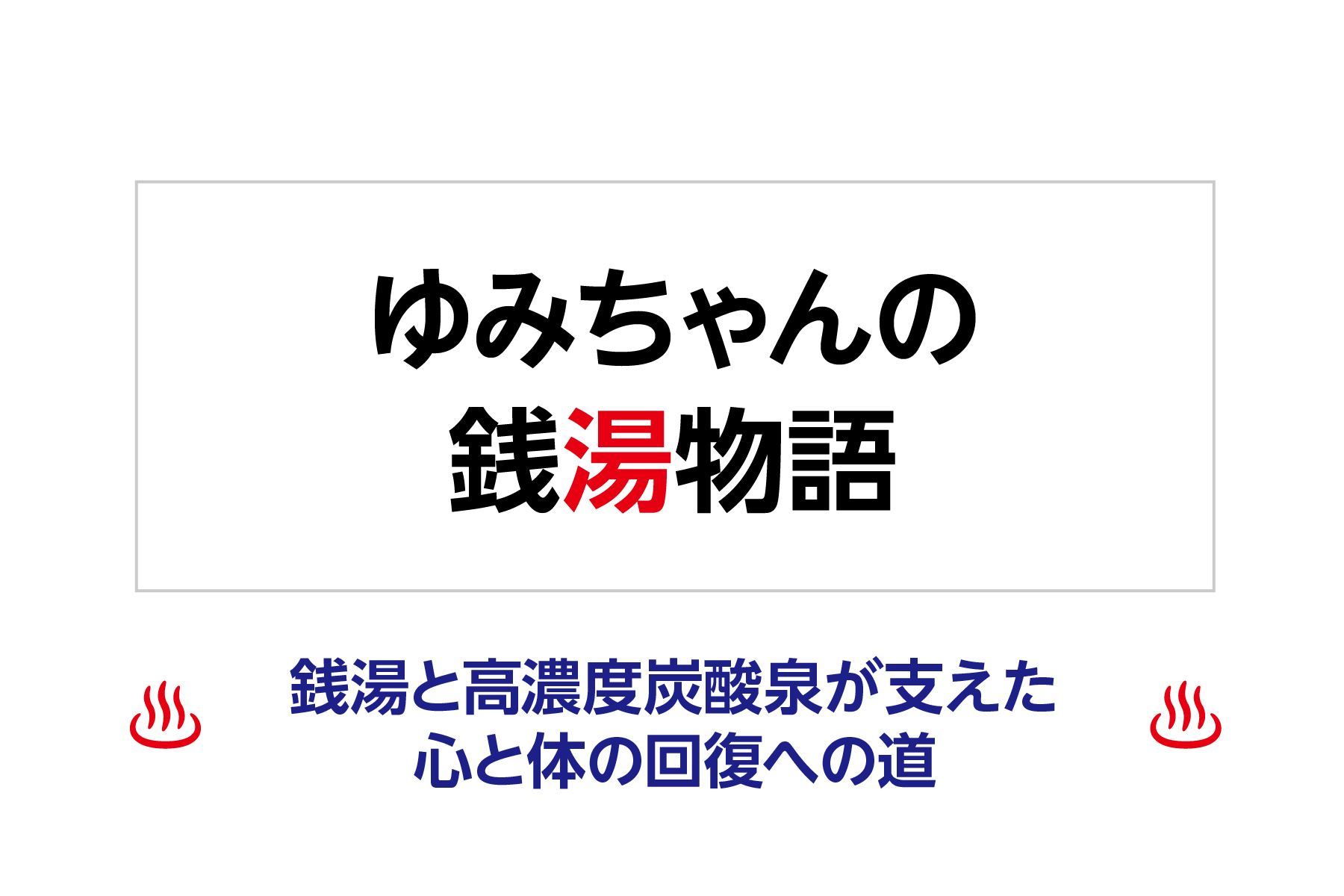 ゆみちゃんの銭湯物語〜銭湯と高濃度炭酸泉が支えた心と体の回復への道〜