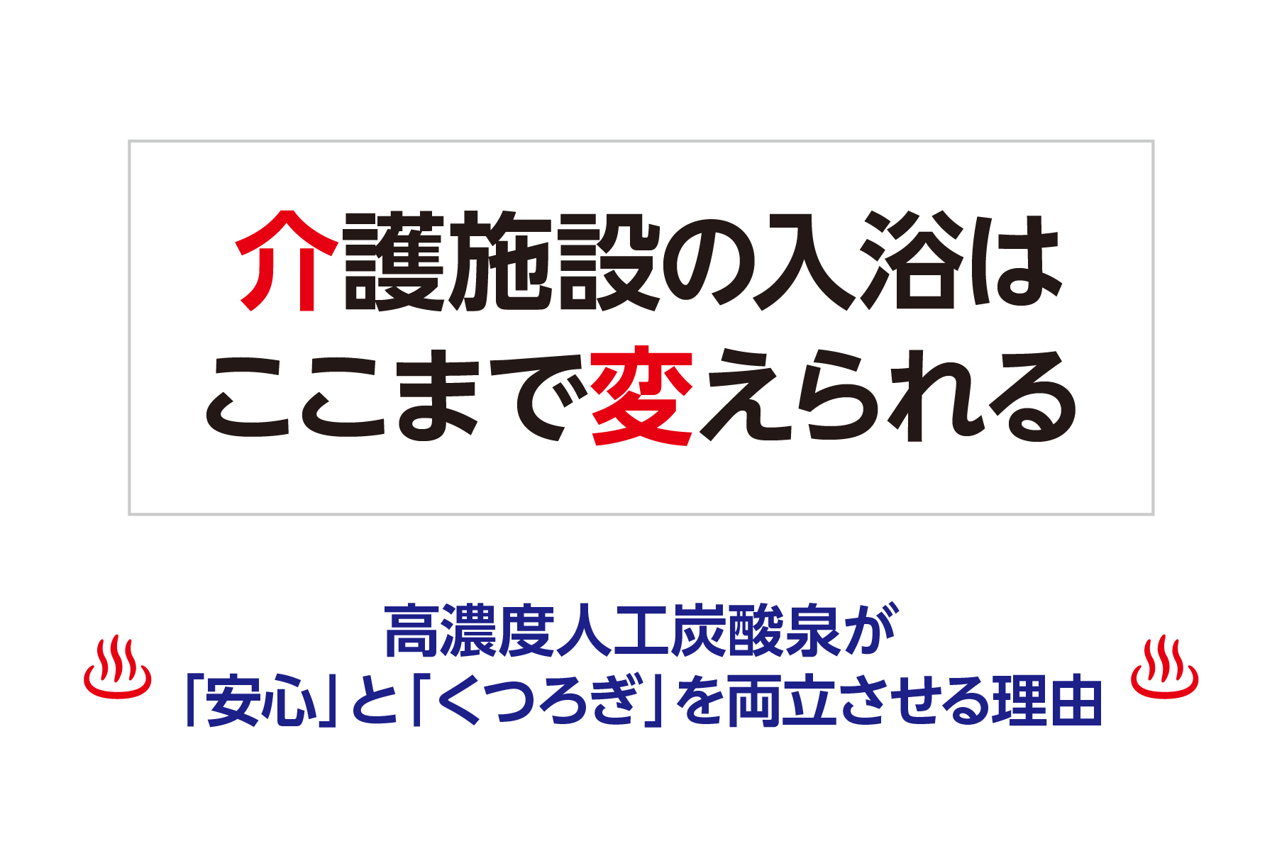 介護施設の入浴は、ここまで変えられる― 高濃度人工炭酸泉が「安心」と「くつろぎ」を両立させる理由 ―