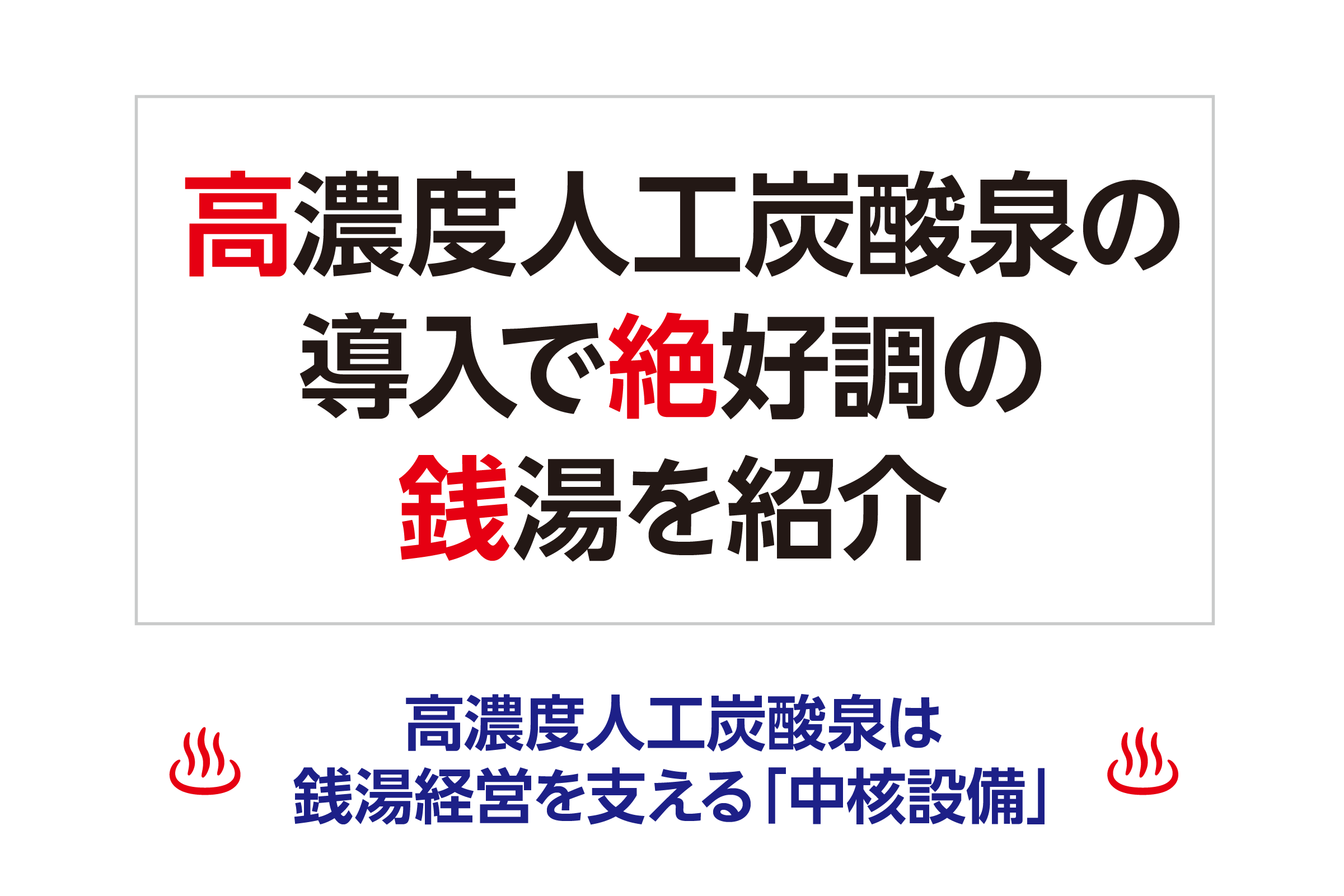 高濃度人工炭酸泉の導入で絶好調の銭湯を紹介 濃度人工炭酸泉は、銭湯経営を支える「中核設備」